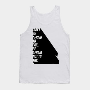 don't be afraid to fail be afraid not to try Tank Top